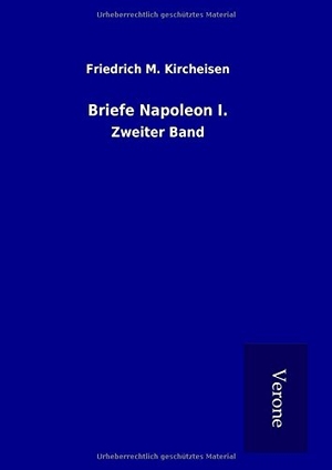 Kircheisen, Friedrich M.. Briefe Napoleon I. - Zweiter Band. TP Verone Publishing, 2016.