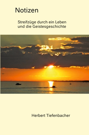 Tiefenbacher, Herbert. Notizen - Streifzüge durch ein Leben und die Geistesgeschichte. tredition, 2021.