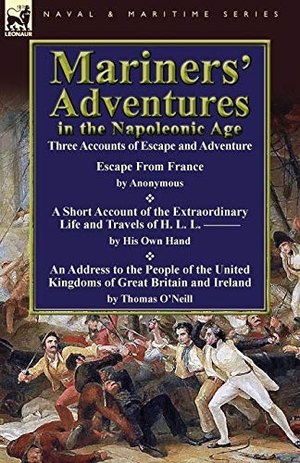 O'Neill, Thomas / Others. Mariners' Adventures in the Napoleonic Age - Three Accounts of Escape and Adventure. LEONAUR, 2012.