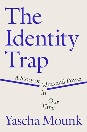 Mounk, Yascha. The Identity Trap - A Story of Ideas and Power in Our Time. Penguin Publishing Group, 2023.