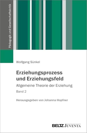 Sünkel, Wolfgang. Erziehungsprozess und Erziehungsfeld - Allgemeine Theorie der Erziehung Band 2. Juventa Verlag GmbH, 2025.