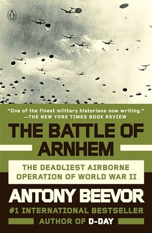 Beevor, Antony. The Battle of Arnhem - The Deadliest Airborne Operation of World War II. Penguin Publishing Group, 2019.