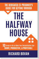 The Dedicated Ex-Prisoner's Guide for Getting Through the Halfway House