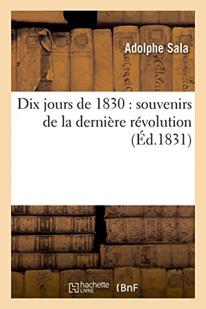 Sala-A. Dix Jours de 1830: Souvenirs de la Dernière Révolution. Hachette Livre - BNF, 2017.