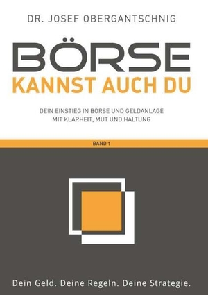 Obergantschnig, Josef. Börse kannst auch du - Band 1 - Dein Einstieg in Aktien und Geldanlage mit Klarheit, Mut und Haltung. Buchschmiede, 2025.