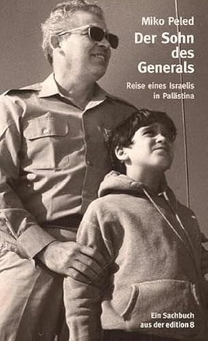 Peled, Miko. Der Sohn des Generals - Reise eines Israelis in Palästina. Edition 8, 2016.