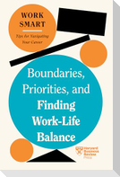Boundaries, Priorities, and Finding Work-Life Balance (HBR Work Smart Series)
