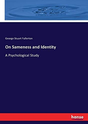 Fullerton, George Stuart. On Sameness and Identity - A Psychological Study. hansebooks, 2016.