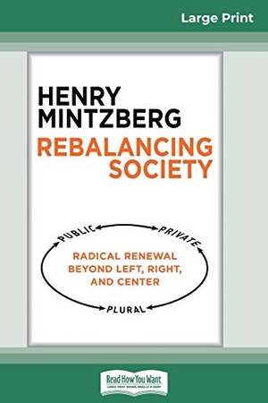 Mintzberg, Henry. Rebalancing Society - Radical Renewal Beyond Left, Right, and Center (16pt Large Print Edition). ReadHowYouWant, 2015.