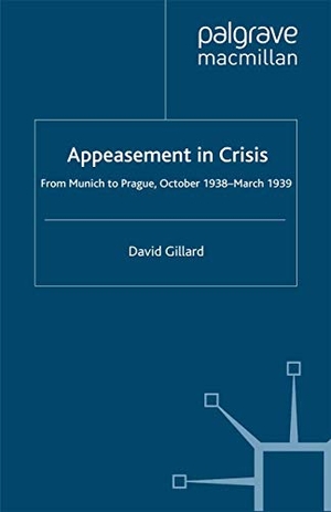 Gillard, D.. Appeasement in Crisis - From Munich to Prague, October 1938¿March 1939. Palgrave Macmillan UK, 2007.