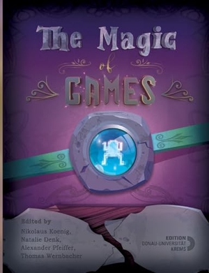 Wernbacher, Thomas / Pfeiffer, Alexander et al. The Magic of Games. Edition Donau-Universität Krems, 2022.