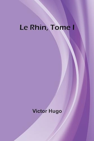 Hugo, Victor. Le Rhin, Tome I. Alpha Edition, 2024.