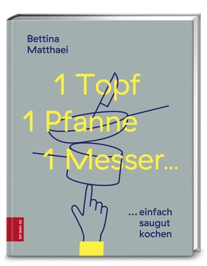 Matthaei, Bettina. 1 Topf, 1 Pfanne, 1 Messer ... - saugut kochen...ganz einfach. ZS Verlag, 2019.