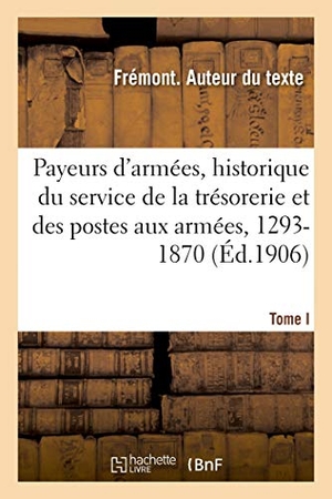 Frémont. Les Payeurs d'armées, historique du service de la trésorerie et des postes aux armées - Tome I. 1293-1870. Hachette Livre, 2018.
