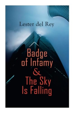 Rey, Lester Del. Badge of Infamy & the Sky Is Falling - Two SF Classics. E-Artnow, 2020.
