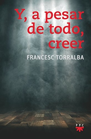 Torralba Roselló, Francesc. Y, a pesar de todo, creer. PPC Editorial, 2018.