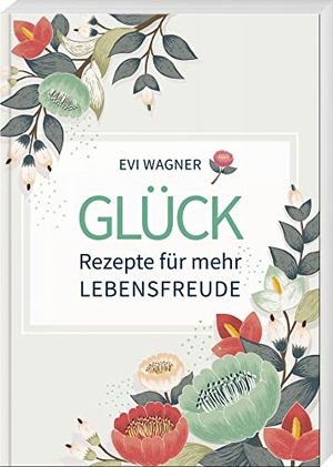 Wagner, Evi. Glück - Rezepte für mehr Lebensfreude. Buch + Kunstvlg.Oberpfalz, 2022.