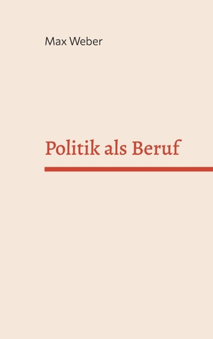 Weber, Max. Politik als Beruf. Books on Demand, 2022.