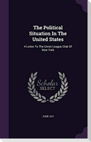 The Political Situation In The United States: A Letter To The Union League Club Of New York