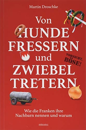 Droschke, Martin. Von Hundefressern und Zwiebeltretern - Wie die Franken ihre Nachbarn nennen und warum. Emons Verlag, 2019.