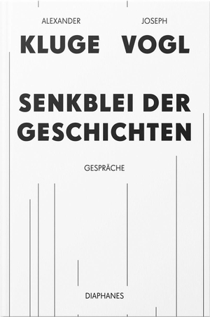 Vogl, Joseph / Alexander Kluge. Senkblei der Geschichten - Gespräche. Diaphanes Verlag, 2020.