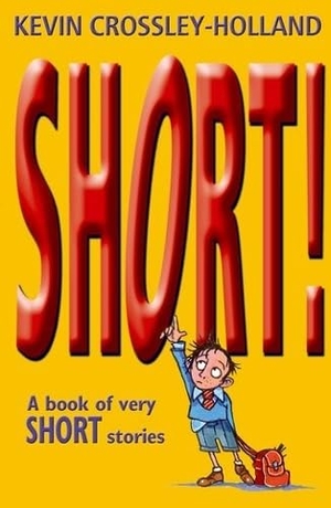 Crossley-Holland, Kevin. Short! - A Book of Very Short Stories. Oxford University Press, 1998.