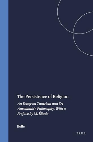 Bolle. The Persistence of Religion - An Essay on Tantrism and Sri Aurobindo's Philosophy. with a Preface by M. Éliade. Brill, 1971.