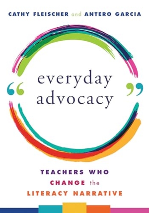 Fleischer, Cathy / Antero Garcia. Everyday Advocacy - Teachers Who Change the Literacy Narrative. W. W. Norton & Company, 2020.