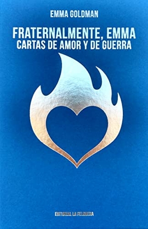 Goldman, Emma. Fraternalmente, Emma : cartas de amor y de guerra. La Felguera Editores, 2019.