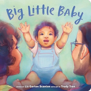 Scanlon, Liz Garton. Big Little Baby. Penguin Young Readers, 2025.
