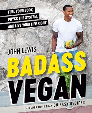 Lewis, John W. / Rachel Holtzman. Badass Vegan: Fuel Your Body, Ph*ck the System, and Live Your Life Right: A Cookbook. Penguin Publishing Group, 2023.