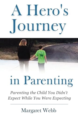Webb, Margaret. A Hero's  Journey in Parenting - Parenting the Child You Didn't Expect While You Were Expecting. MWLC Publishing, 2024.