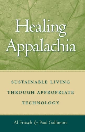 Fritsch, Al / Paul Gallimore. Healing Appalachia - Sustainable Living Through Appropriate Technology. University Press of Kentucky, 2007.