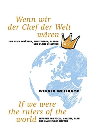 Wetekamp, Werner. Wenn wir der Chef der Welt wären - Den Blick schärfen, analysieren, planen und Pläne umsetzen. Books on Demand, 2017.