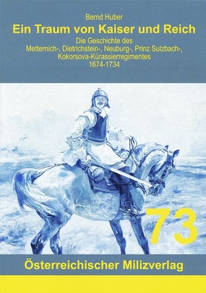 Huber, Bernd. Ein Traum von Kaiser und Reich - Die Geschichte des Metternich-, Dietrichstein-, Neuburg-, Prinz Sulzbach-, Kokorsova-Kürassierregimentes 1674-1734. Milizverlag, 2023.