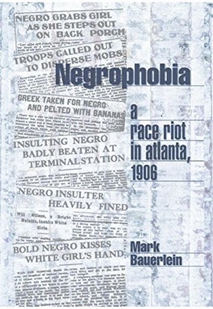 Bauerlein, Mark. Negrophobia: A Race Riot in Atlanta, 1906. Encounter Books, 2001.