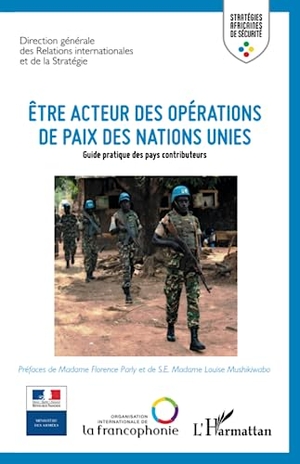 Dgris. Etre acteur des opérations de paix des Nations Unies - Guide pratique des pays contributeurs. Editions L'Harmattan, 2019.