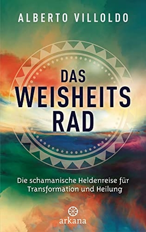 Villoldo, Alberto. Das Weisheitsrad - Die schamanische Heldenreise für Transformation und Heilung. ARKANA Verlag, 2022.