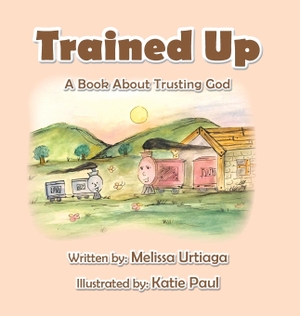 Urtiaga, Melissa. Trained Up - A Book about Trusting God. Melissa Urtiaga, 2017.