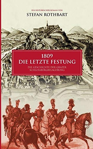 Rothbart, Stefan. 1809 - Die letzte Festung - Die Geschichte der Grazer Schloßbergbelagerung. TWENTYSIX, 2017.