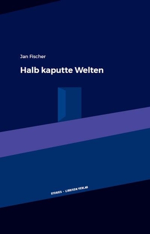 Fischer, Jan. Halb kaputte Welten. Librikon Verlag, 2022.