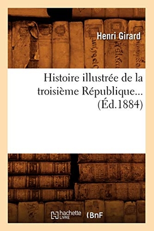 Girard H. Histoire illustrée de la troisième République (Éd.1884). Hachette Livre, 2022.