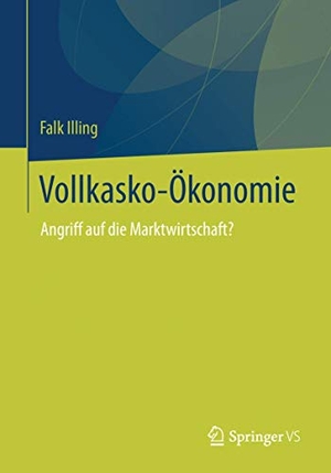 Illing, Falk. Vollkasko-Ökonomie - Angriff auf die Marktwirtschaft?. Springer Fachmedien Wiesbaden, 2013.