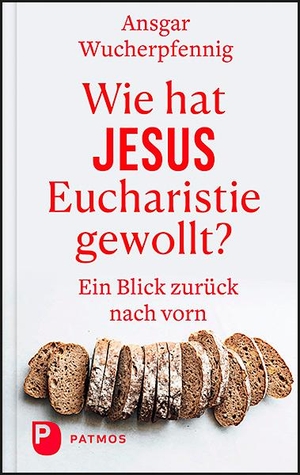 Wucherpfennig, Ansgar. Wie hat Jesus Eucharistie gewollt? - Ein Blick zurück nach vorn. Patmos-Verlag, 2021.