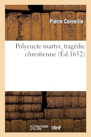 Corneille, Pierre. Polyeucte martyr, tragédie chrestienne. Hachette Livre, 2022.