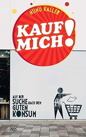 Kaller, Nunu. Kauf mich! - Auf der Suche nach dem guten Konsum. Kremayr und Scheriau, 2021.