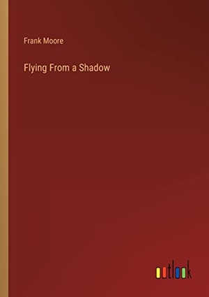 Moore, Frank. Flying From a Shadow. Outlook Verlag, 2023.
