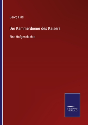 Hiltl, Georg. Der Kammerdiener des Kaisers - Eine Hofgeschichte. Outlook, 2021.