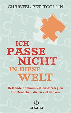 Petitcollin, Christel. Ich passe nicht in diese Welt - Rettende Kommunikationsstrategien für Menschen, die zu viel denken. ARKANA Verlag, 2022.