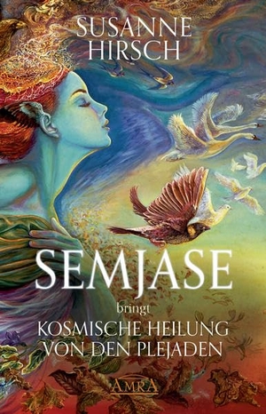 Hirsch, Susanne. SEMJASE bringt Kosmische Heilung von den Plejaden - Botschaften & Meditationen. AMRA Verlag, 2020.